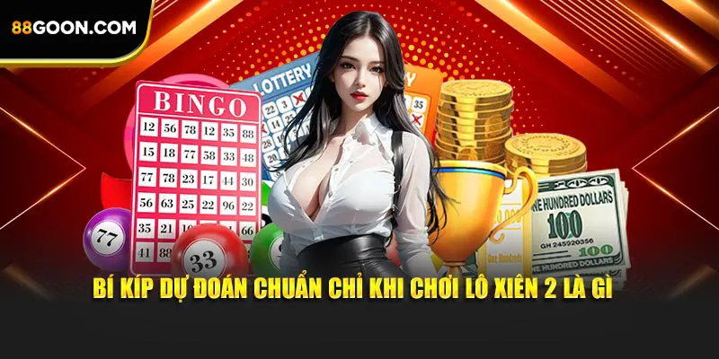 Bí kíp dự đoán chuẩn chỉ khi chơi lô xiên 2 là gì