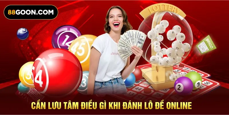 Cần lưu tâm điều gì khi đánh lô đề online