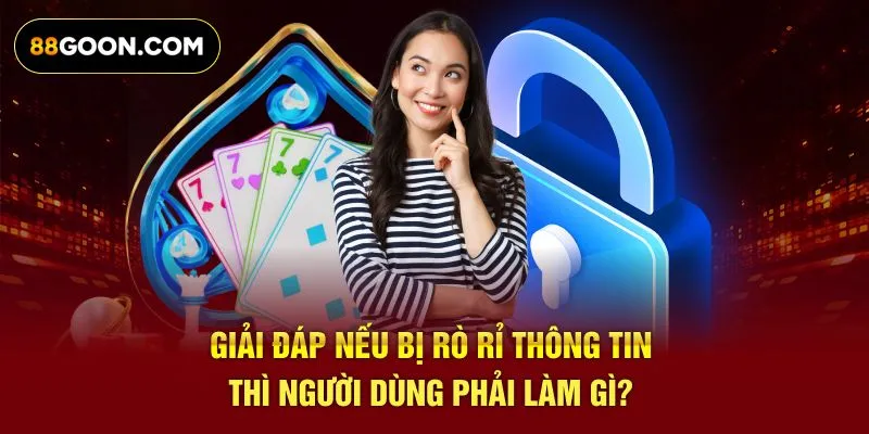Giải đáp nếu bị rò rỉ thông tin thì người dùng phải làm gì?