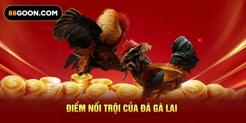Điểm nổi trội của đá gà Lai