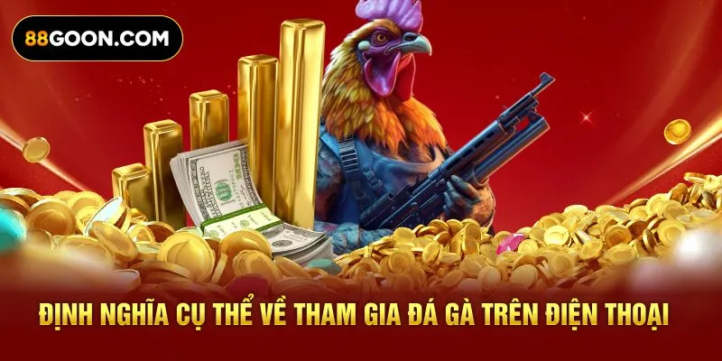 Định nghĩa cụ thể về tham gia đá gà trên điện thoại