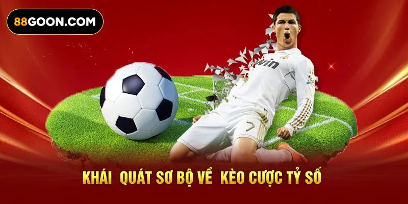 Khái quát sơ bộ về kèo cược tỷ số