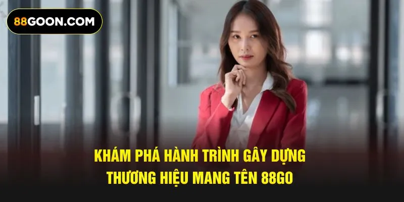 Khám phá hành trình gây dựng thương hiệu mang tên 88GO
