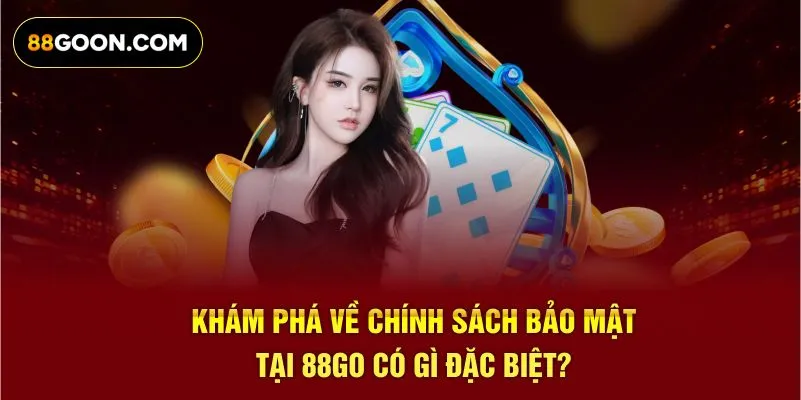 Khám phá về chính sách bảo mật tại 88GO có gì đặc biệt?