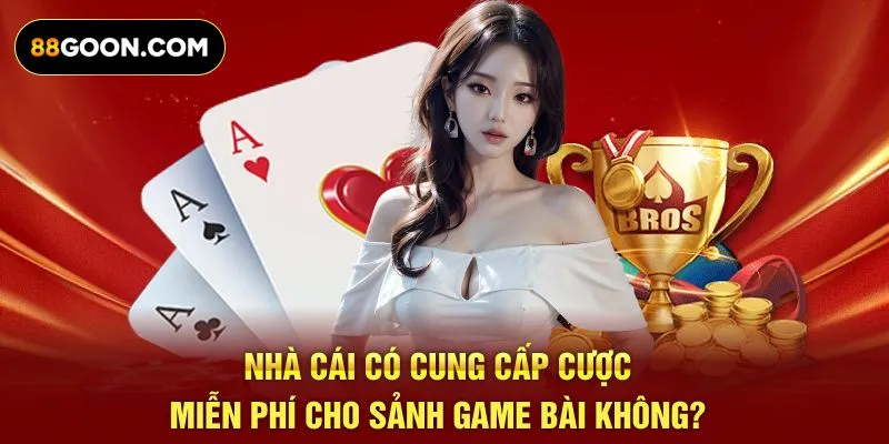 Nhà cái 88Go có cung cấp cược miễn phí cho sảnh game bài không?