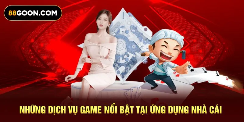 Những dịch vụ game nổi bật tại ứng dụng nhà cái