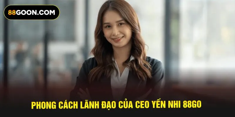 Phong cách lãnh đạo của CEO Yến Nhi 88GO