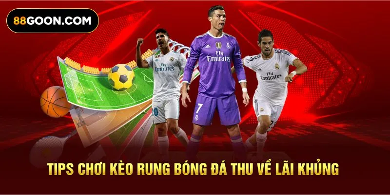 Tips chơi kèo rung bóng đá thu về lãi khủng