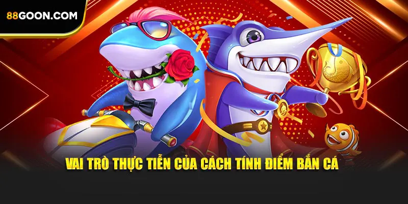 Vai trò thực tiễn của cách tính điểm bắn cá