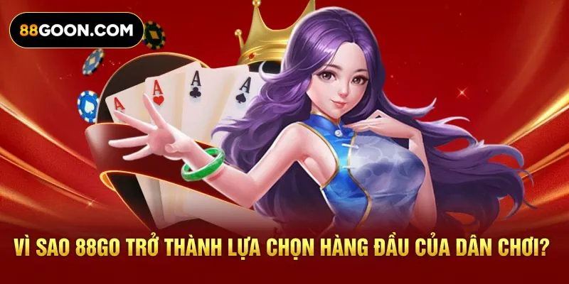 Vì sao 88Go trở thành lựa chọn hàng đầu của dân chơi?