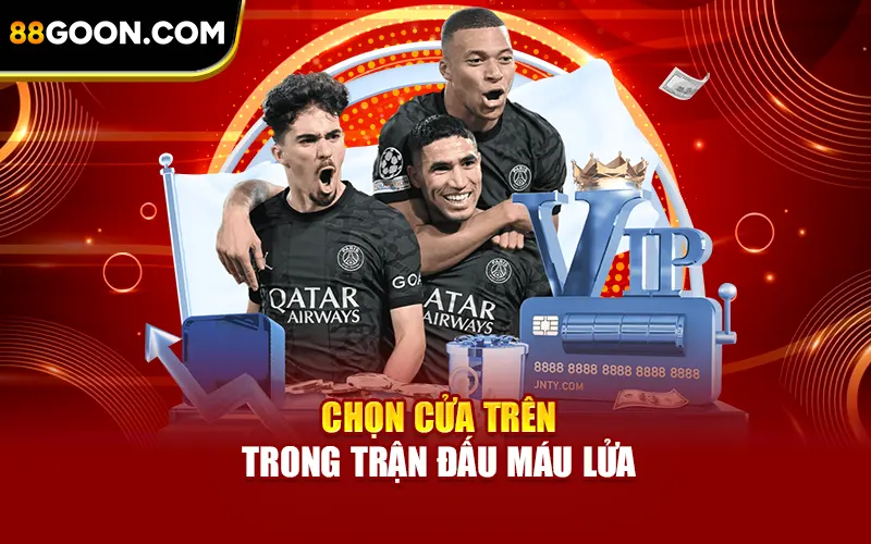 Chọn cửa trên trong trận đấu máu lửa