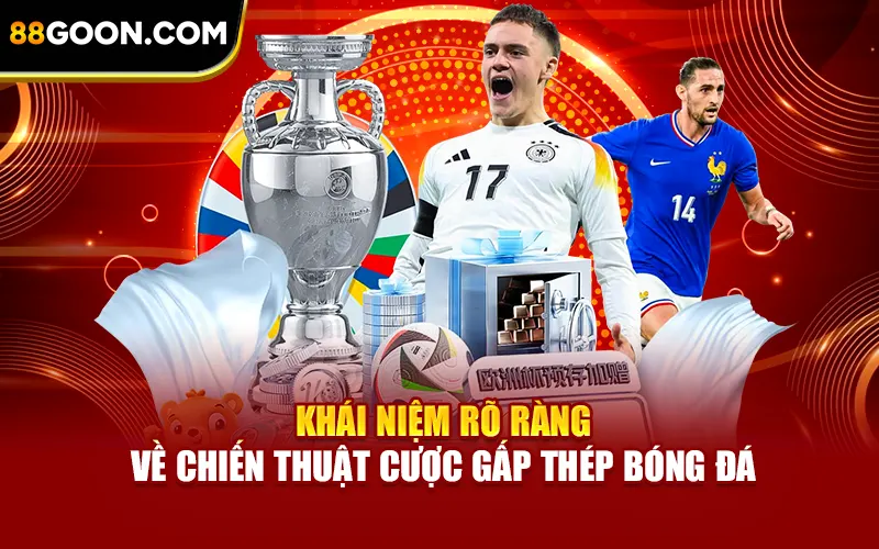 Khái niệm rõ ràng về chiến thuật cược gấp thép bóng đá