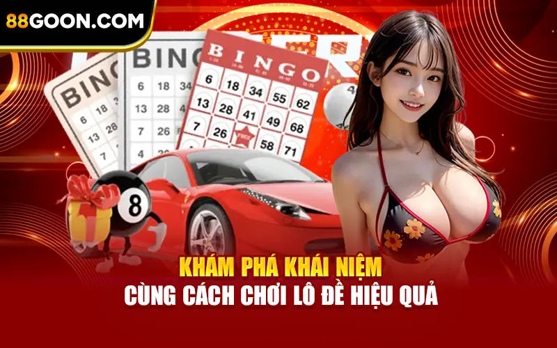 Khám phá khái niệm cùng cách chơi lô đề hiệu quả