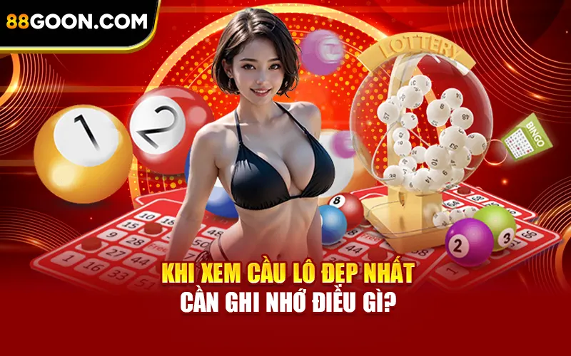 Khi xem cầu lô đẹp nhất cần ghi nhớ điều gì?
