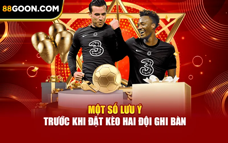 Một số lưu ý quan trọng khi đặt kèo cược hai đội ghi bàn