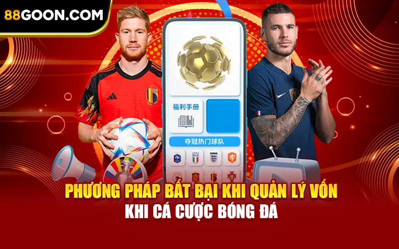 Phương pháp bất bại khi quản lý vốn khi cá cược bóng đá