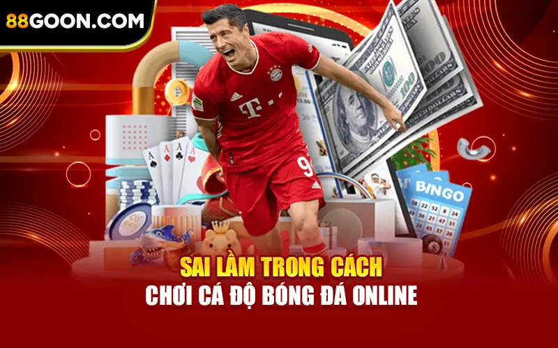 Sai lầm trong cách chơi cá độ bóng đá