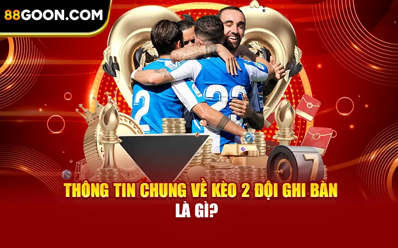 Thông tin chung về kèo hai đội ghi bàn là gì?