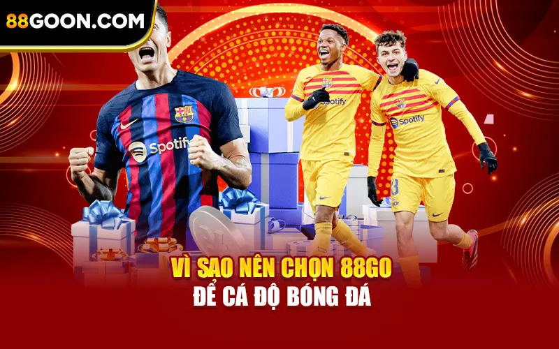 Vì sao nên chọn 88Go để cá độ bóng đá