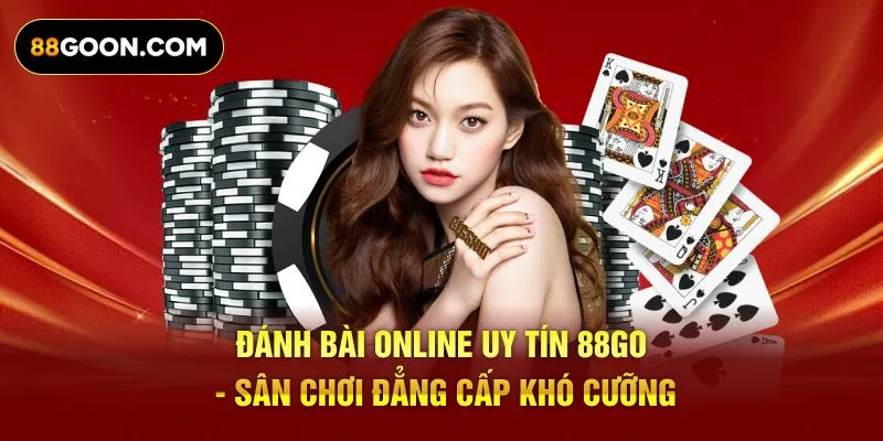 Đánh Bài Online Uy Tín 88Go - Sân Chơi Đẳng Cấp Khó Cưỡng