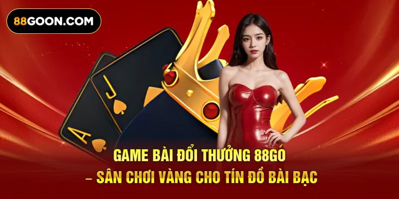Game Bài Đổi Thưởng 88Go – Sân Chơi Vàng Cho Tín Đồ Bài Bạc