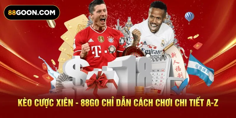 Kèo Cược Xiên - 88GO Chỉ Dẫn Cách Chơi Chi Tiết A-Z