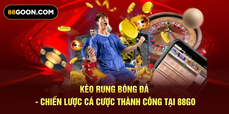 Kèo Rung Bóng Đá - Chiến Lược Cá Cược Thành Công Tại 88GO