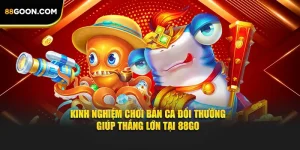 Kinh Nghiệm Chơi Bắn Cá Đổi Thưởng Giúp Thắng Lớn Tại 88GO