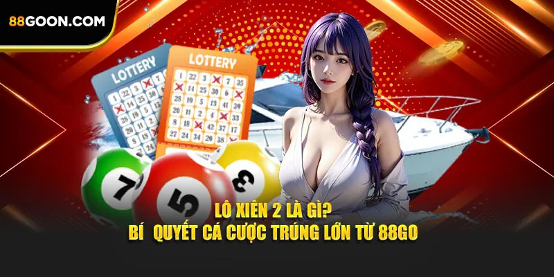 Lô Xiên 2 Là Gì? Bí Quyết Cá Cược Trúng Lớn Từ 88GO