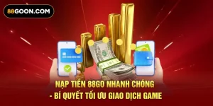Nạp Tiền 88Go Nhanh Chóng - Bí Quyết Tối Ưu Giao Dịch Game