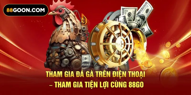 Tham Gia Đá Gà Trên Điện Thoại – Tham Gia Tiện Lợi Cùng 88GO