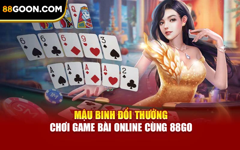 Mậu Binh Đổi Thưởng - Chơi Game Bài Online Cùng 88Go