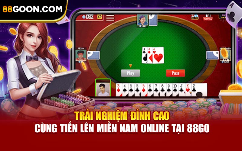 Trải Nghiệm Đỉnh Cao Cùng Tiến Lên Miền Nam Online tại 88Go
