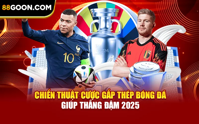 Chiến Thuật Cược Gấp Thép Bóng Đá Giúp Thắng Đậm 2025